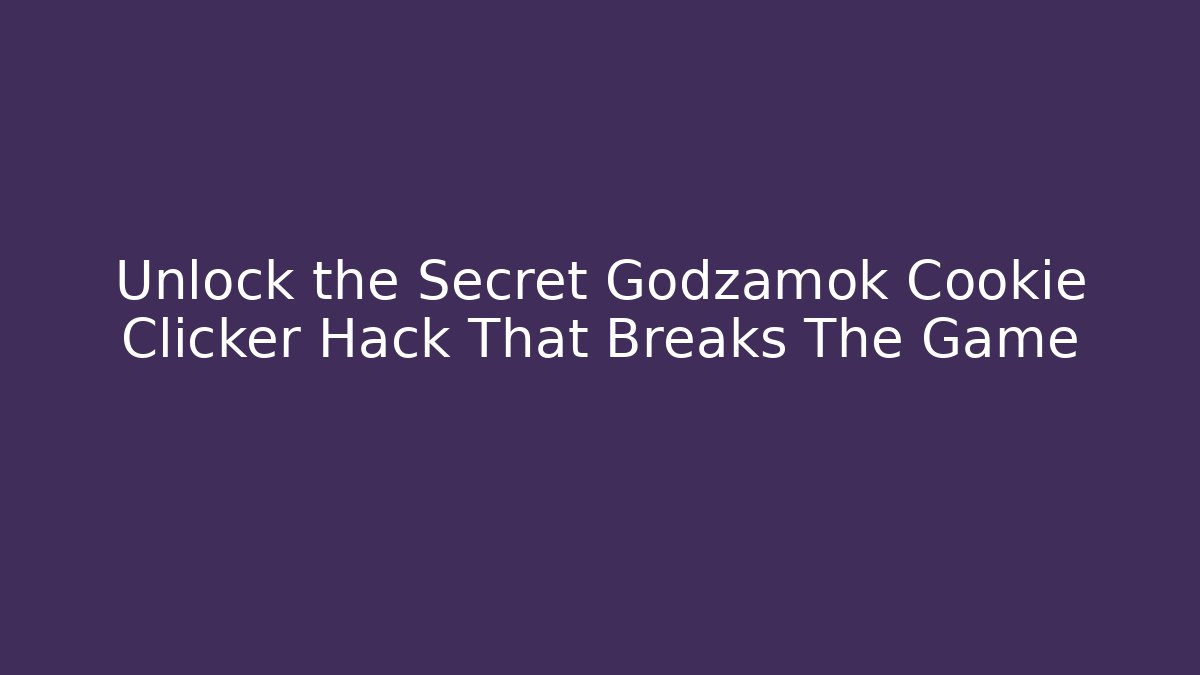 Unlock the Secret Godzamok Cookie Clicker Hack That Breaks The Game