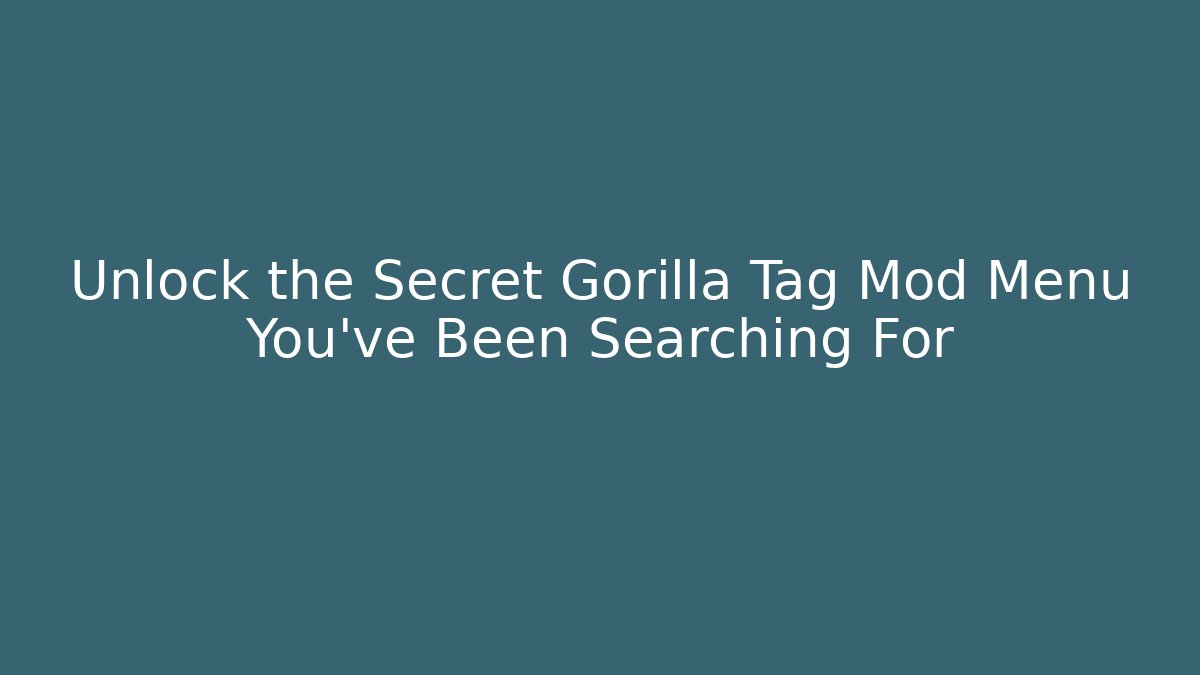 Unlock the Secret Gorilla Tag Mod Menu You’ve Been Searching For