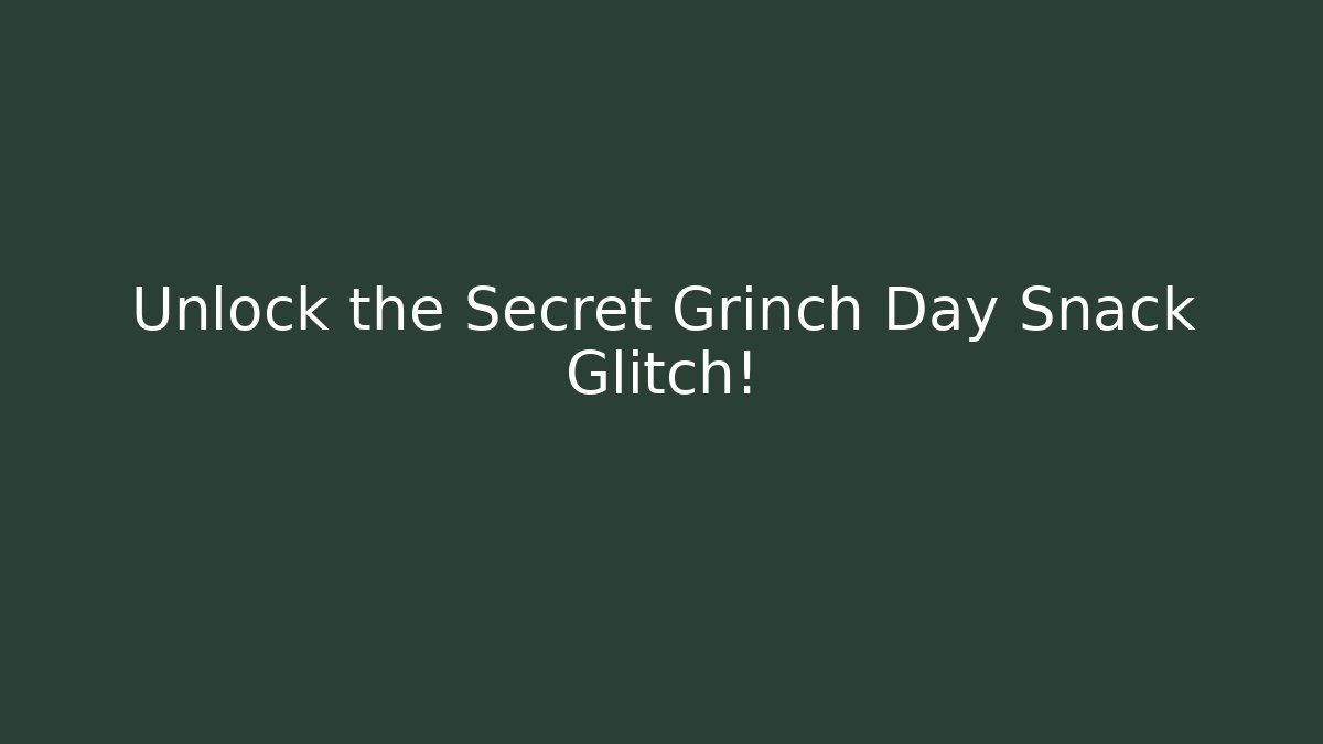 Unlock the Secret Grinch Day Snack Glitch!