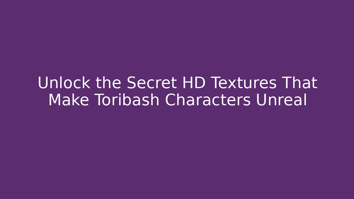 Unlock the Secret HD Textures That Make Toribash Characters Unreal - Boomer Naturals