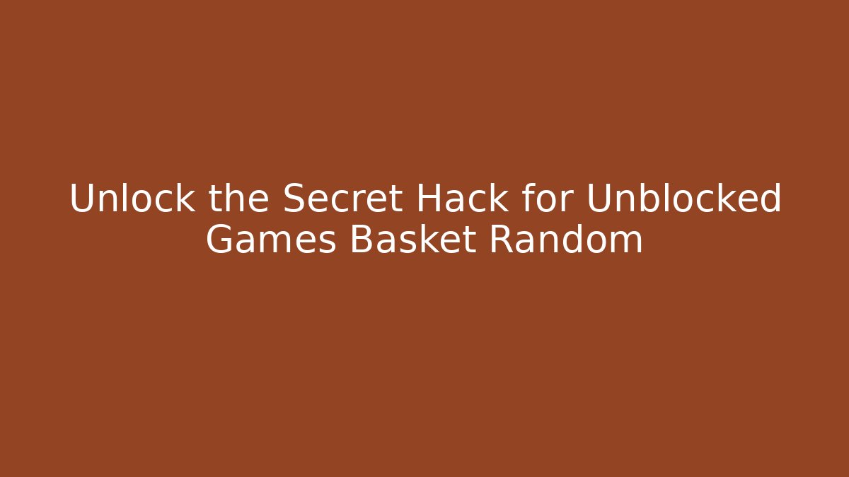 Unlock the Secret Hack for Unblocked Games Basket Random