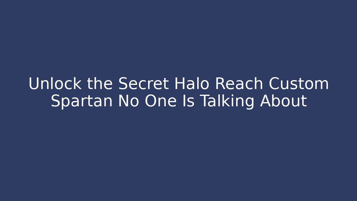 Unlock the Secret Halo Reach Custom Spartan No One Is Talking About