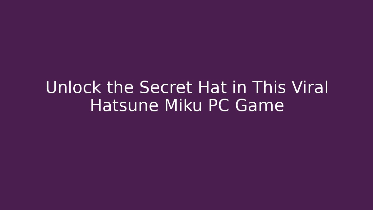 Unlock the Secret Hat in This Viral Hatsune Miku PC Game