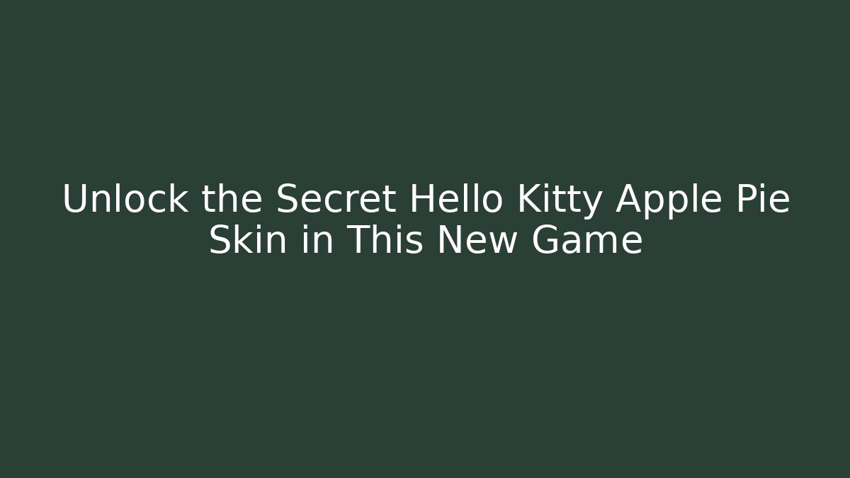 Unlock the Secret Hello Kitty Apple Pie Skin in This New Game