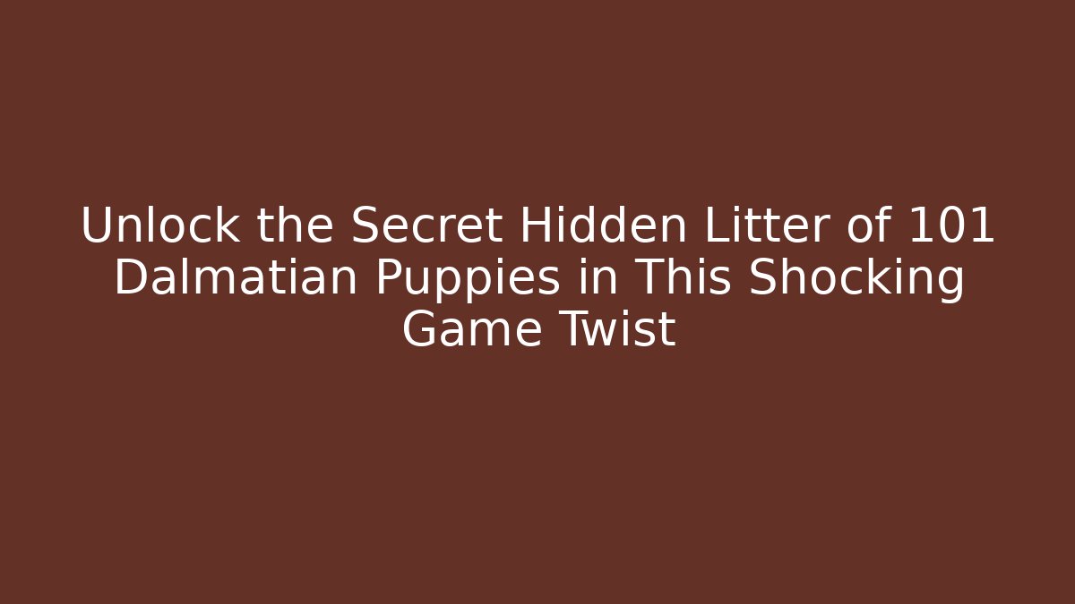 Unlock the Secret Hidden Litter of 101 Dalmatian Puppies in This Shocking Game Twist