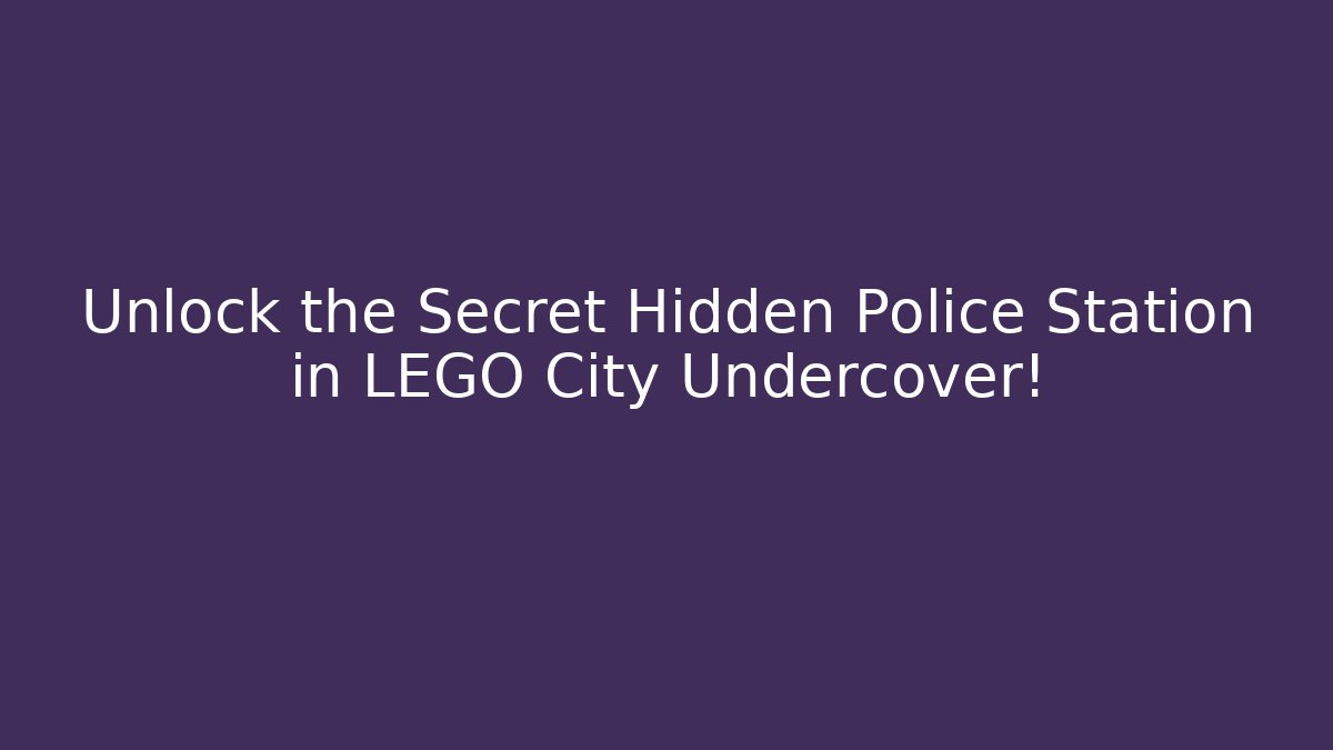 Unlock the Secret Hidden Police Station in LEGO City Undercover!