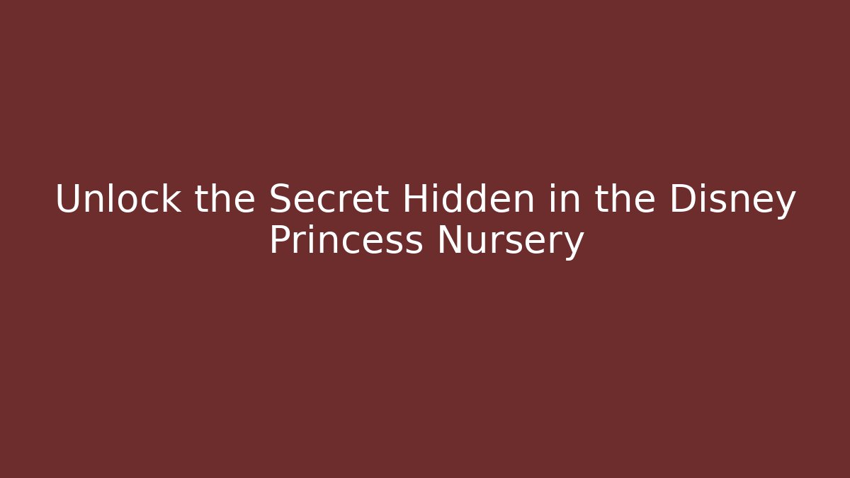 Unlock the Secret Hidden in the Disney Princess Nursery