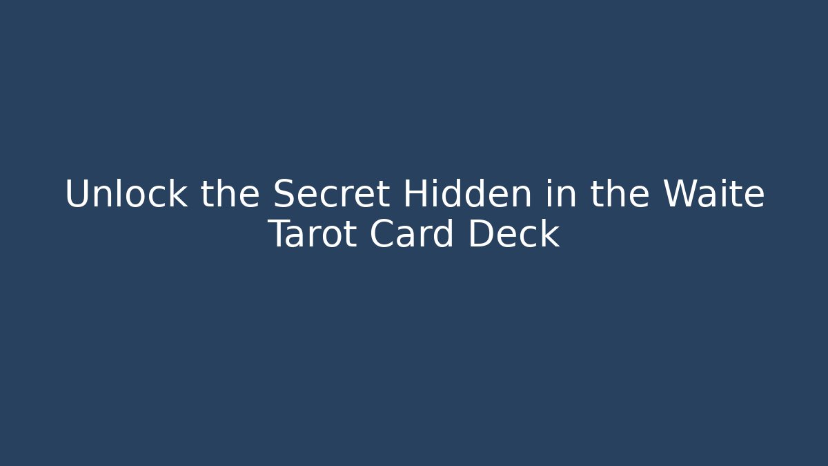 Unlock the Secret Hidden in the Waite Tarot Card Deck