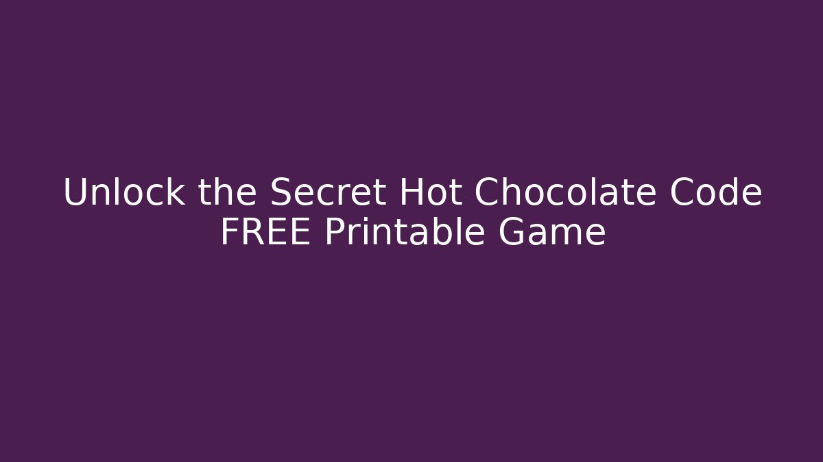 Unlock the Secret Hot Chocolate Code FREE Printable Game