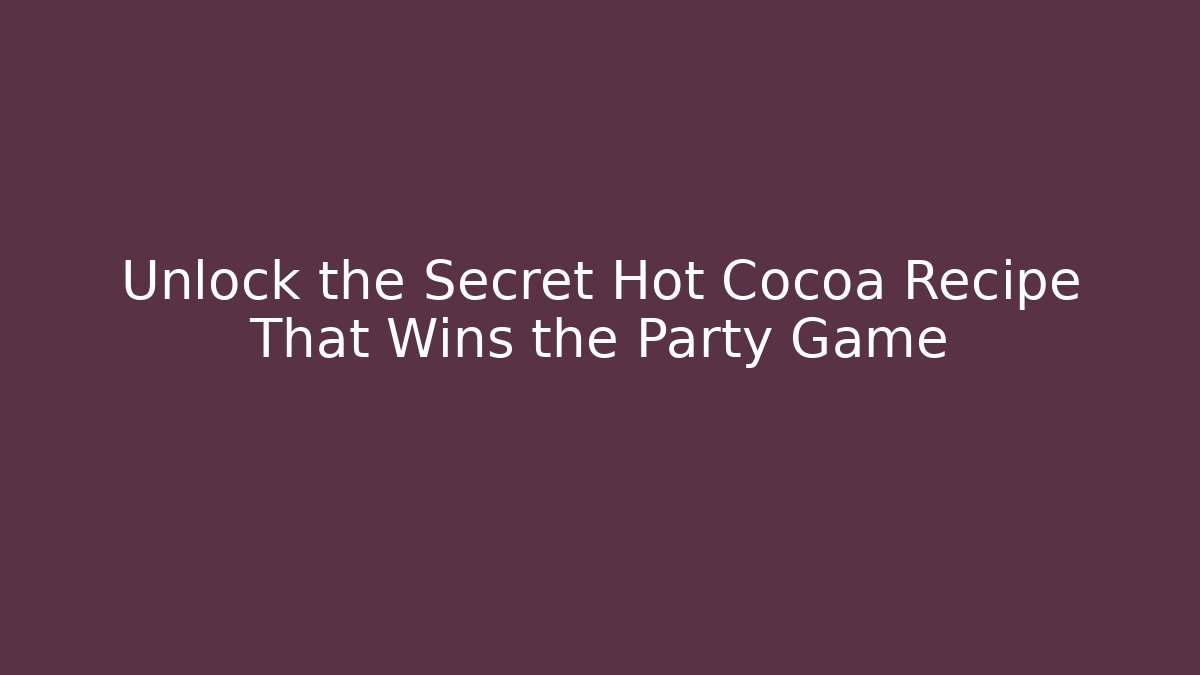 Unlock the Secret Hot Cocoa Recipe That Wins the Party Game
