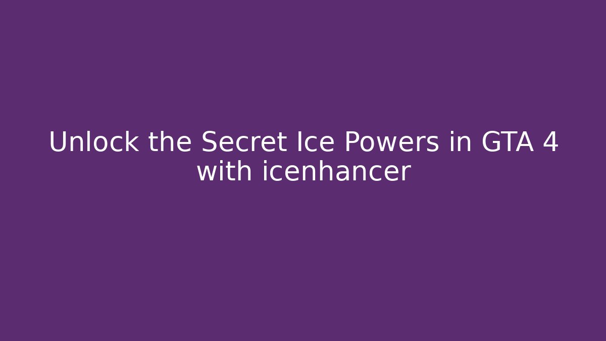 Unlock the Secret Ice Powers in GTA 4 with icenhancer