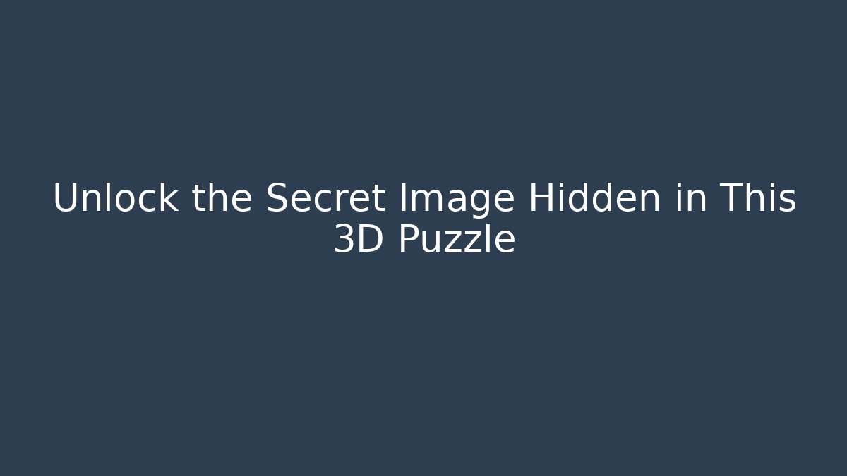 Unlock the Secret Image Hidden in This 3D Puzzle