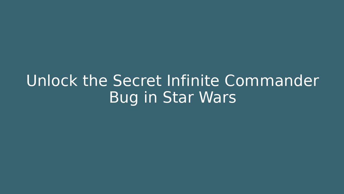 Unlock the Secret Infinite Commander Bug in Star Wars