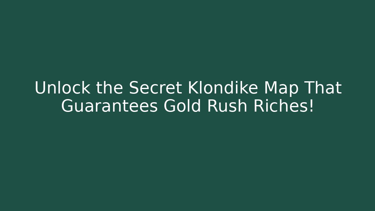 Unlock the Secret Klondike Map That Guarantees Gold Rush Riches!