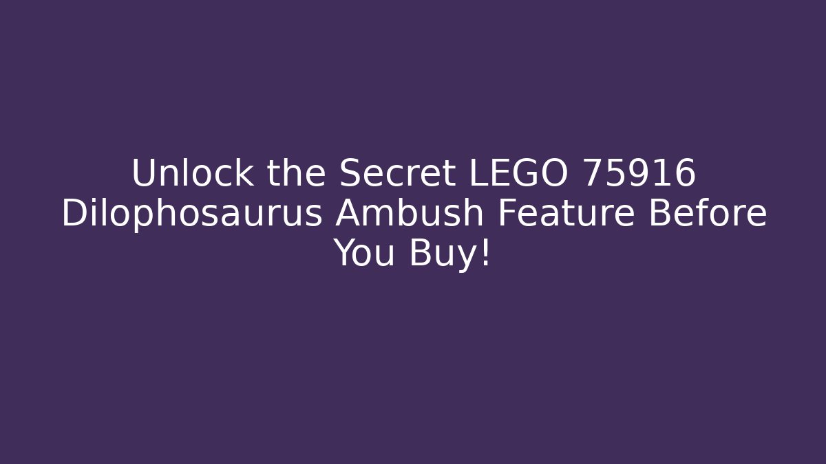 Unlock the Secret LEGO 75916 Dilophosaurus Ambush Feature Before You Buy!
