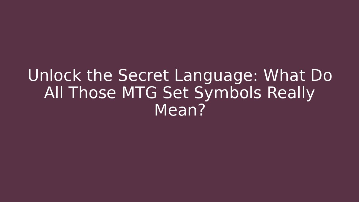 Unlock the Secret Language: What Do All Those MTG Set Symbols Really Mean?