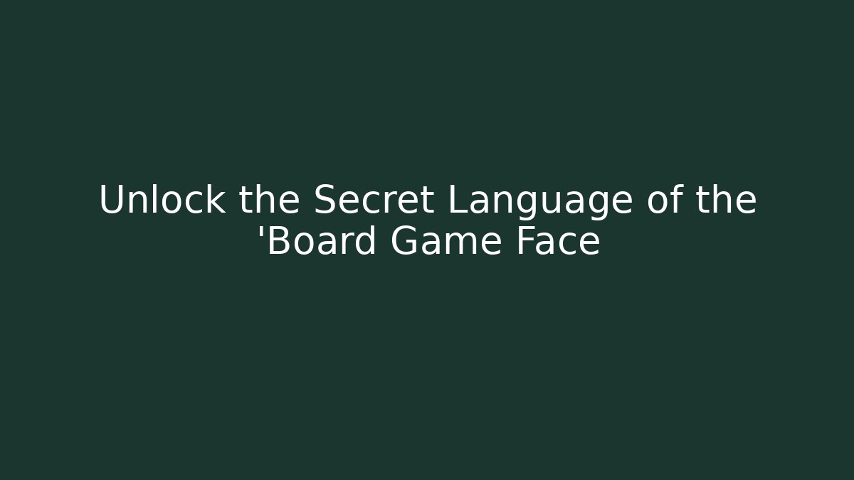 Unlock the Secret Language of the 'Board Game Face