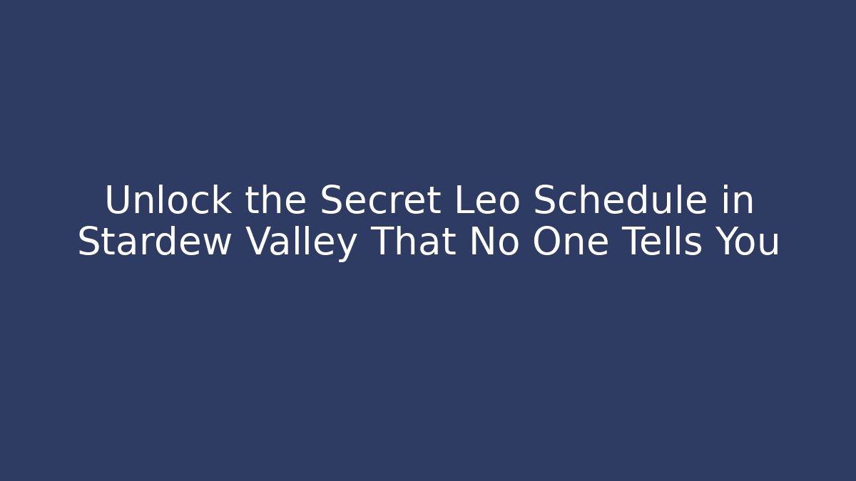 Unlock the Secret Leo Schedule in Stardew Valley That No One Tells You