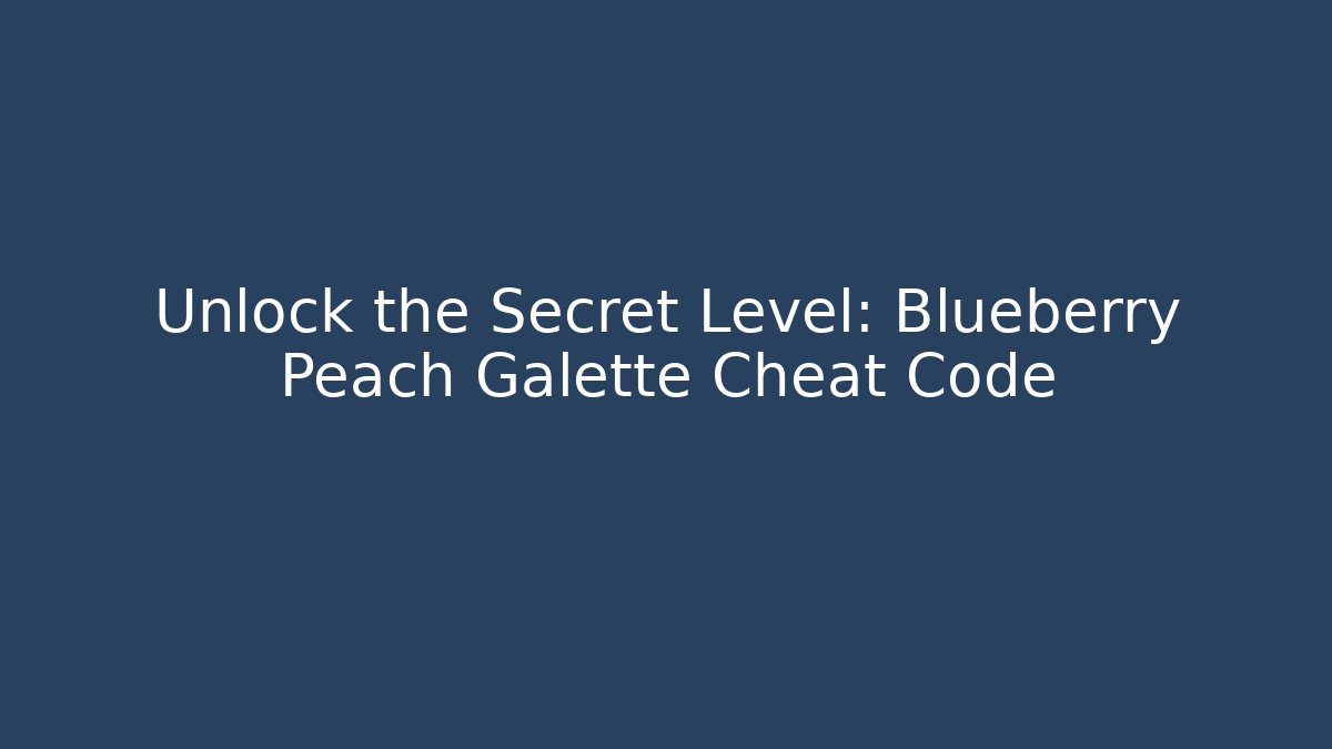 Unlock the Secret Level: Blueberry Peach Galette Cheat Code