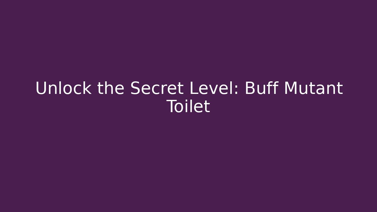 Unlock the Secret Level: Buff Mutant Toilet - Boomer Naturals