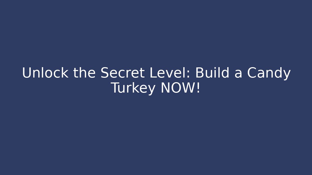 Unlock the Secret Level: Build a Candy Turkey NOW!