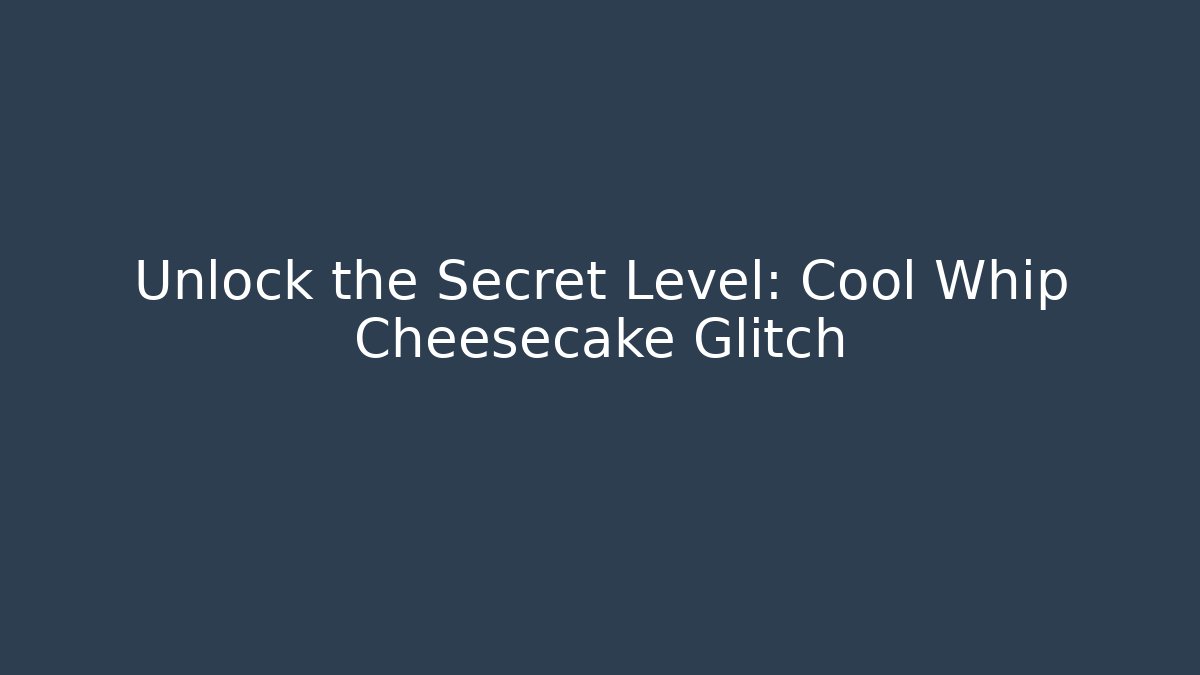 Unlock the Secret Level: Cool Whip Cheesecake Glitch
