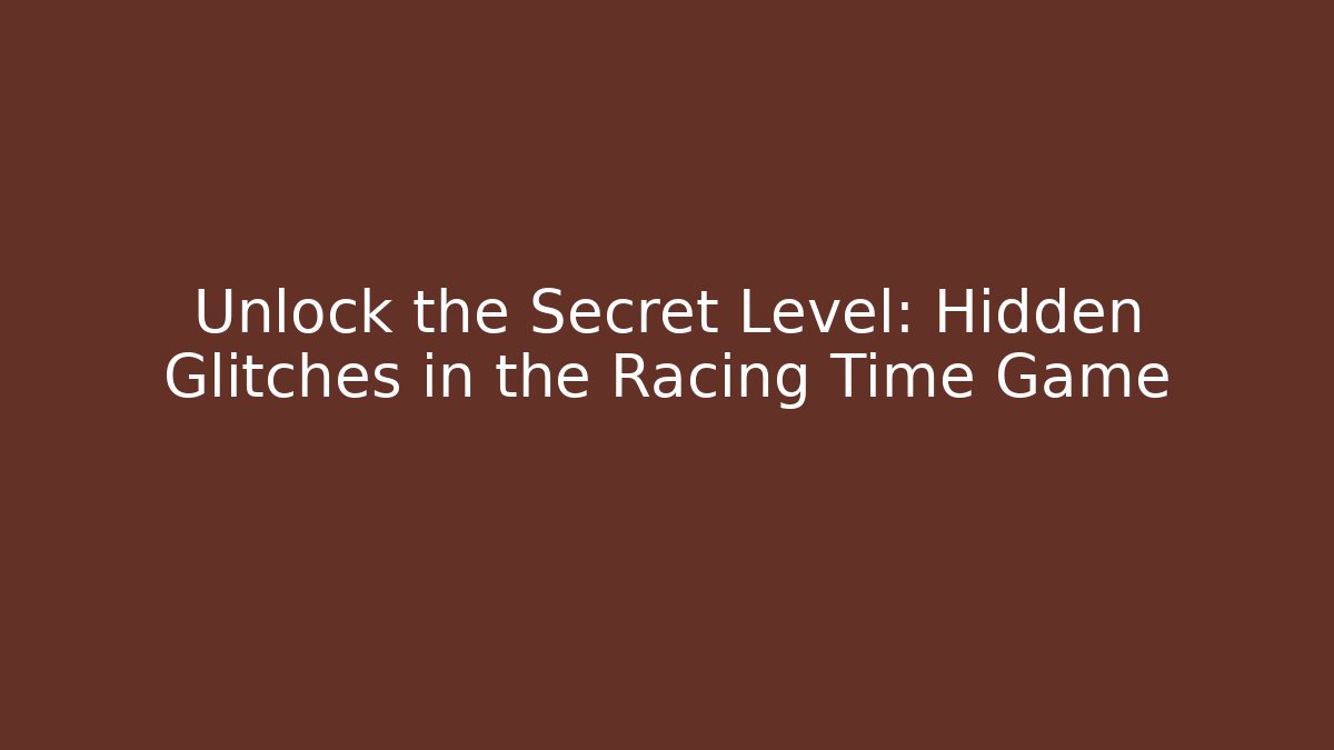 Unlock the Secret Level: Hidden Glitches in the Racing Time Game