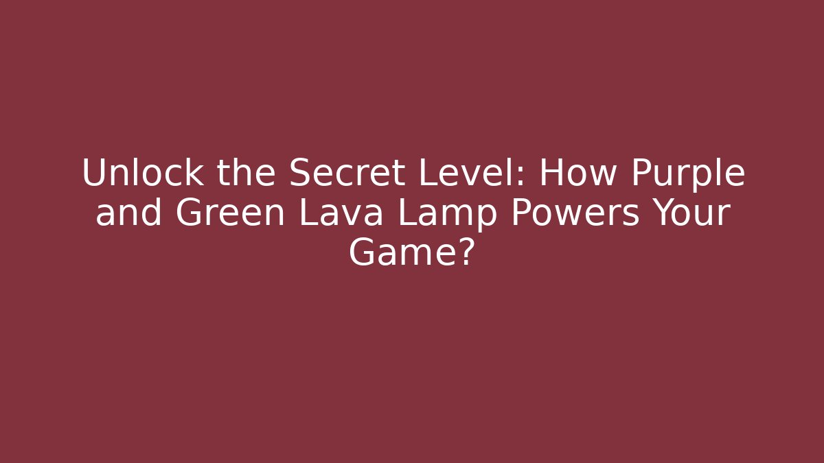 Unlock the Secret Level: How Purple and Green Lava Lamp Powers Your Game?