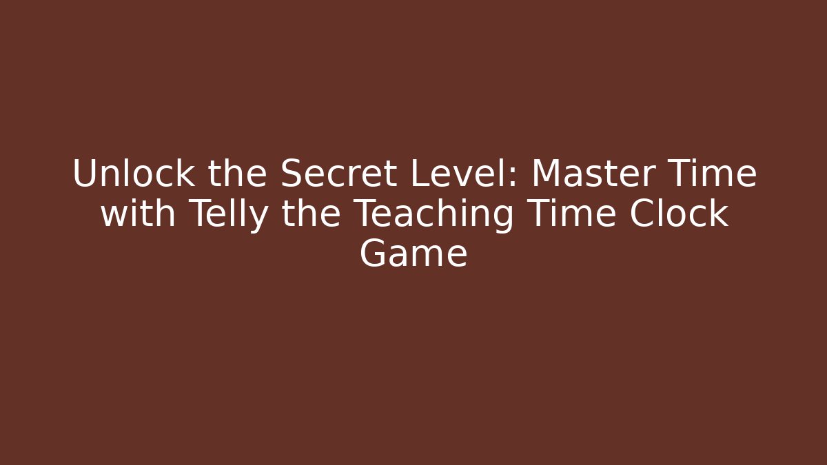 Unlock the Secret Level: Master Time with Telly the Teaching Time Clock Game