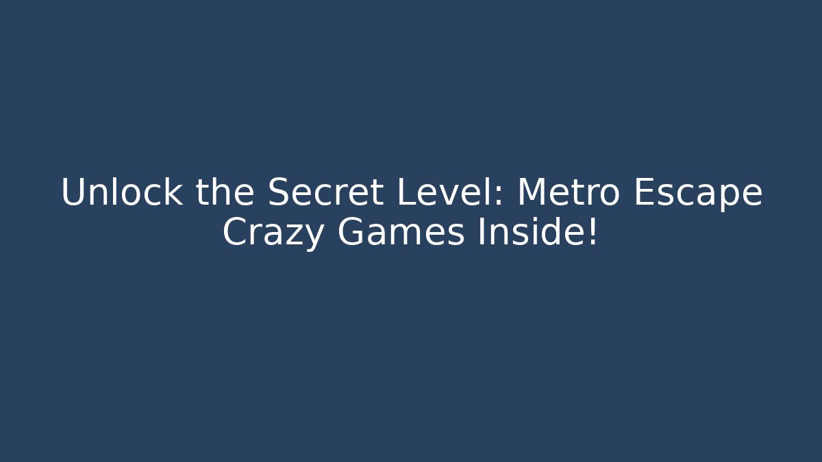 Unlock the Secret Level: Metro Escape Crazy Games Inside! - Boomer Naturals