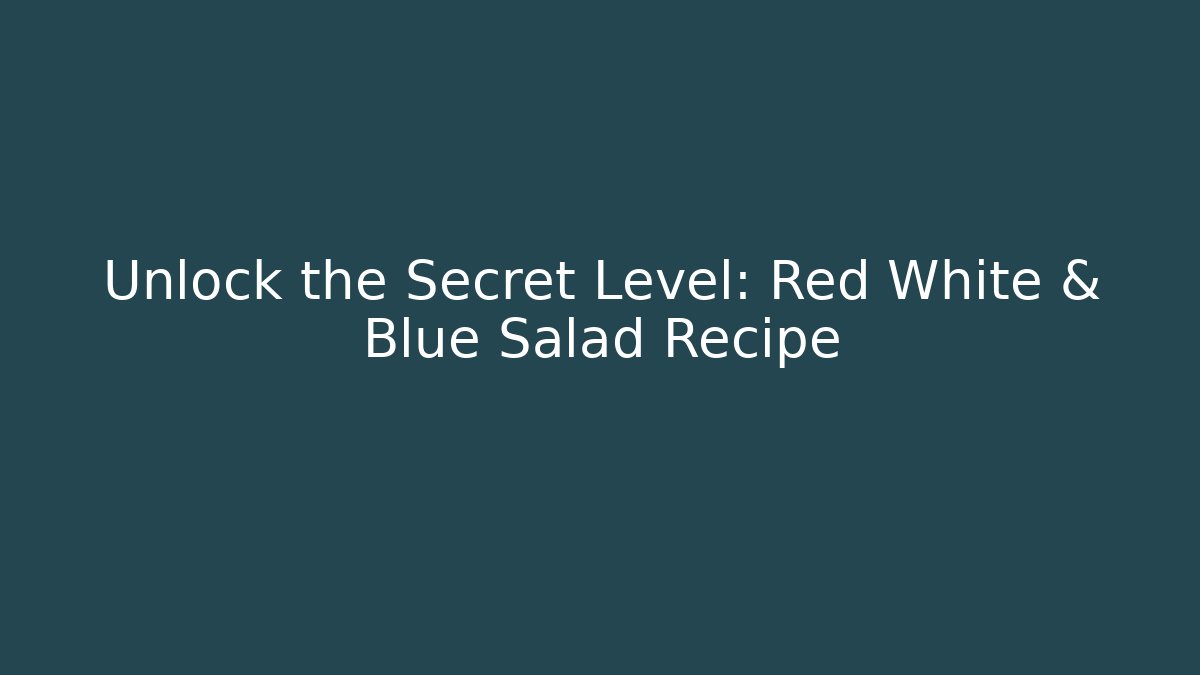 Unlock the Secret Level: Red White & Blue Salad Recipe