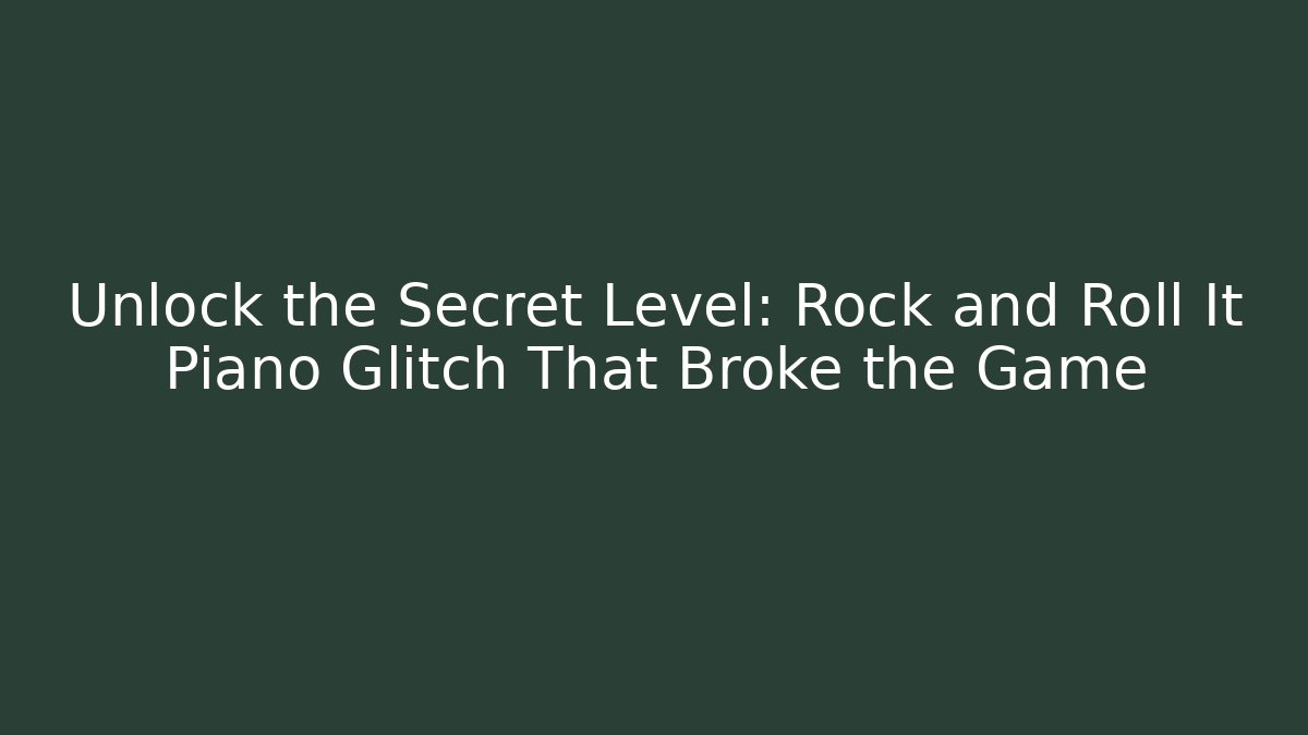 Unlock the Secret Level: Rock and Roll It Piano Glitch That Broke the Game
