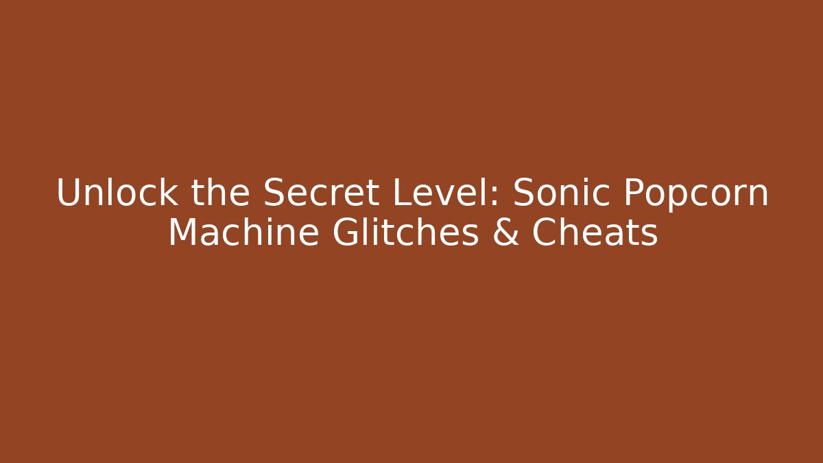 Unlock the Secret Level: Sonic Popcorn Machine Glitches & Cheats