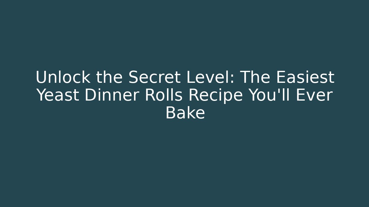 Unlock the Secret Level: The Easiest Yeast Dinner Rolls Recipe You'll Ever Bake