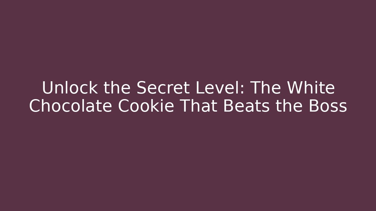 Unlock the Secret Level: The White Chocolate Cookie That Beats the Boss