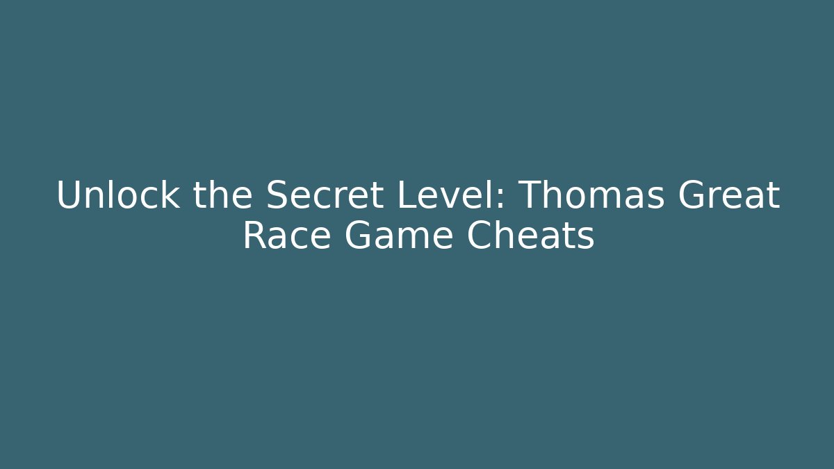 Unlock the Secret Level: Thomas Great Race Game Cheats