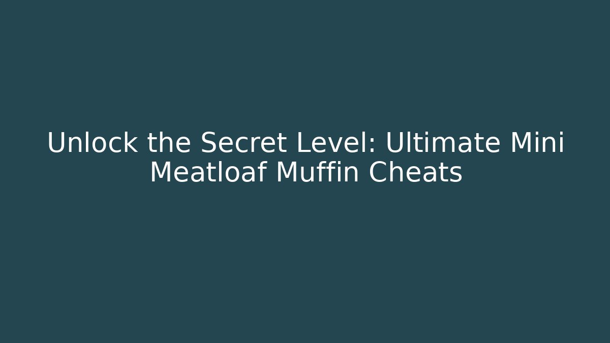 Unlock the Secret Level: Ultimate Mini Meatloaf Muffin Cheats