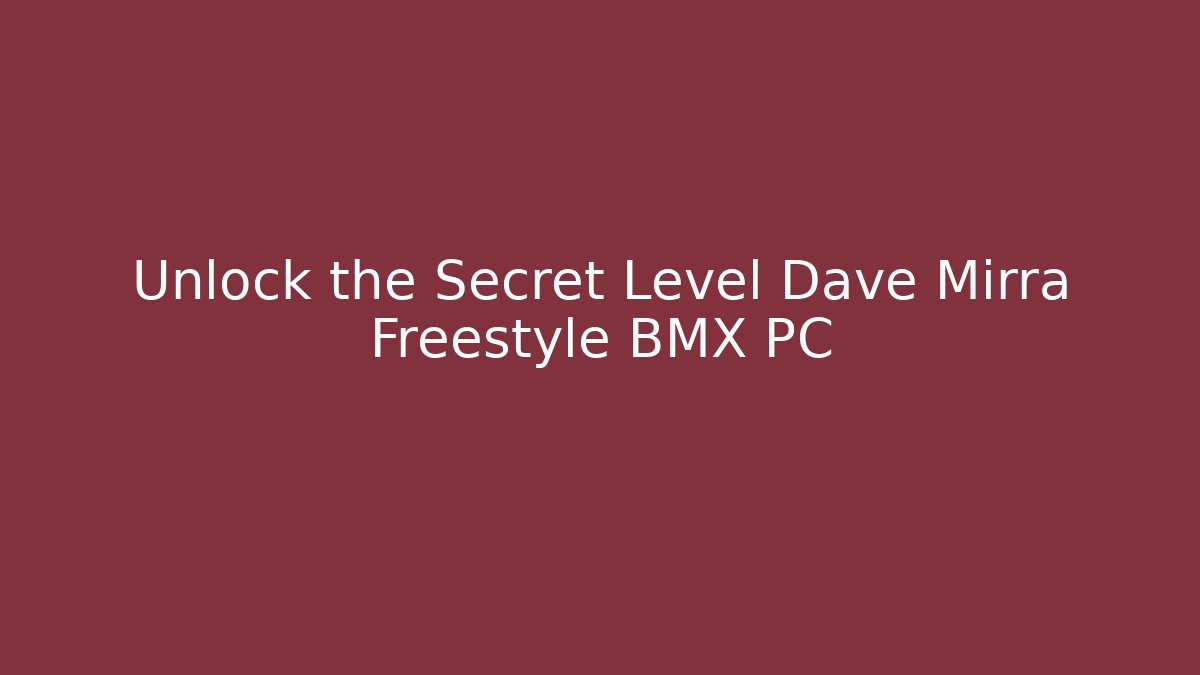 Unlock the Secret Level Dave Mirra Freestyle BMX PC