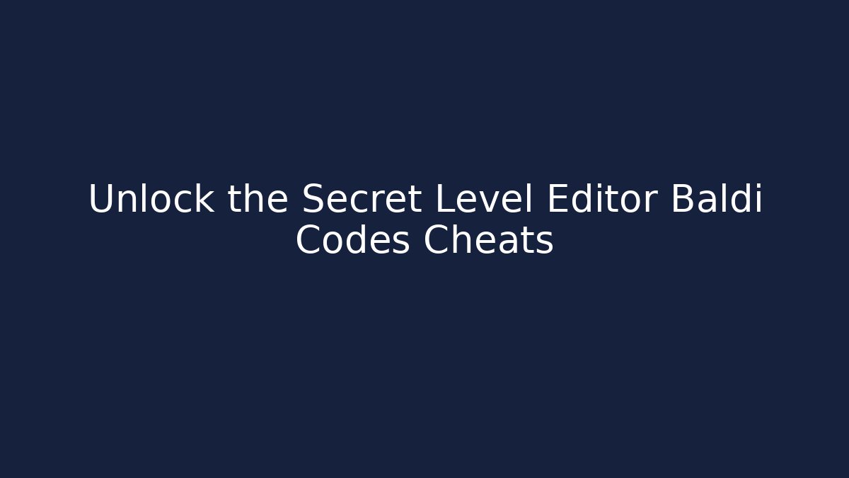 Unlock the Secret Level Editor Baldi Codes Cheats