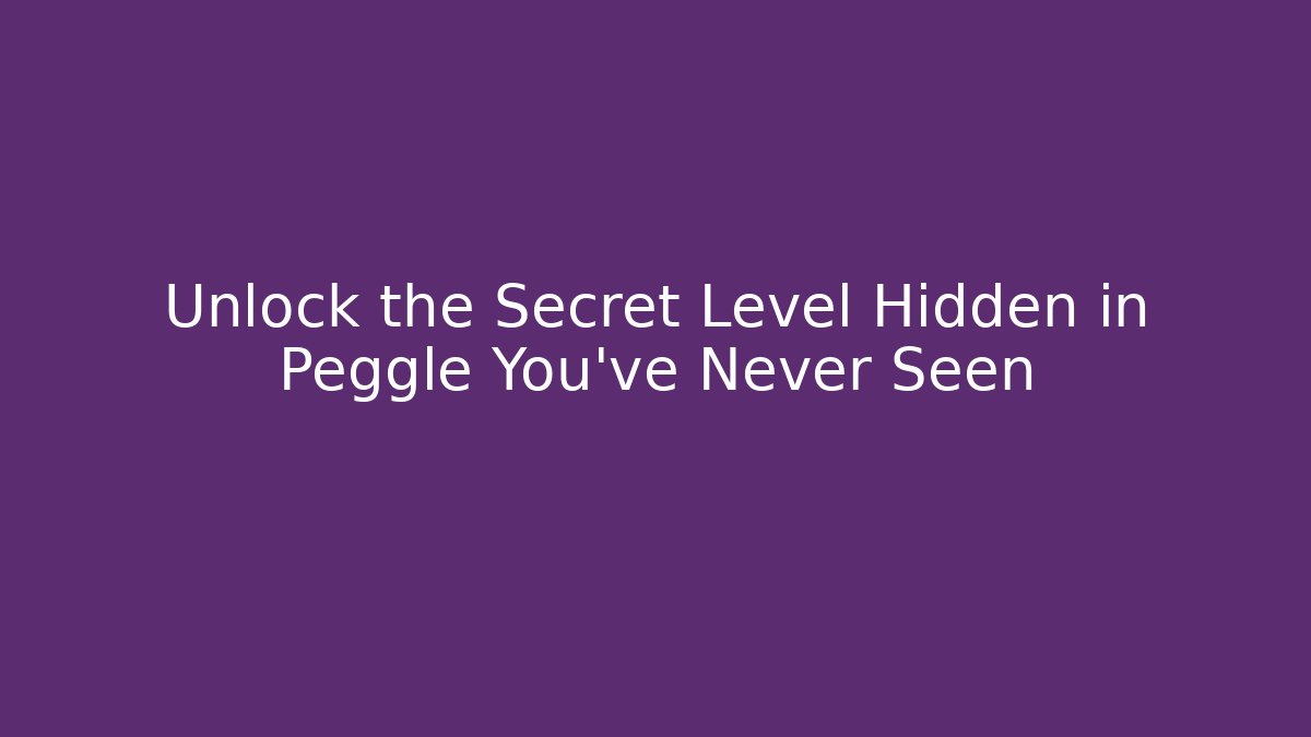 Unlock the Secret Level Hidden in Peggle You've Never Seen