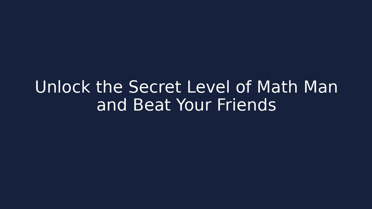 Unlock the Secret Level of Math Man and Beat Your Friends