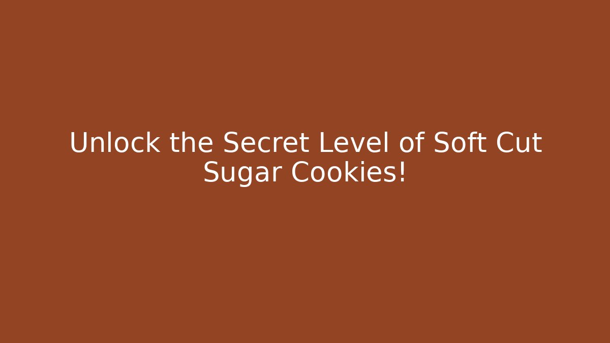 Unlock the Secret Level of Soft Cut Sugar Cookies!