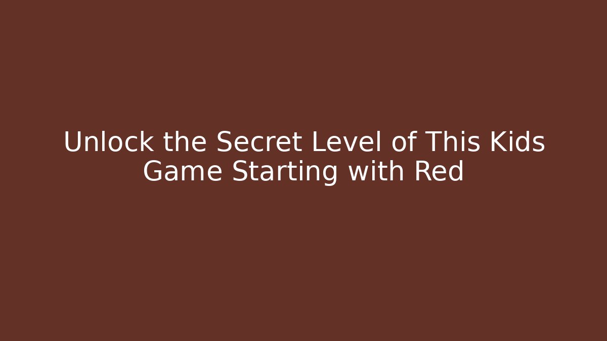 Unlock the Secret Level of This Kids Game Starting with Red