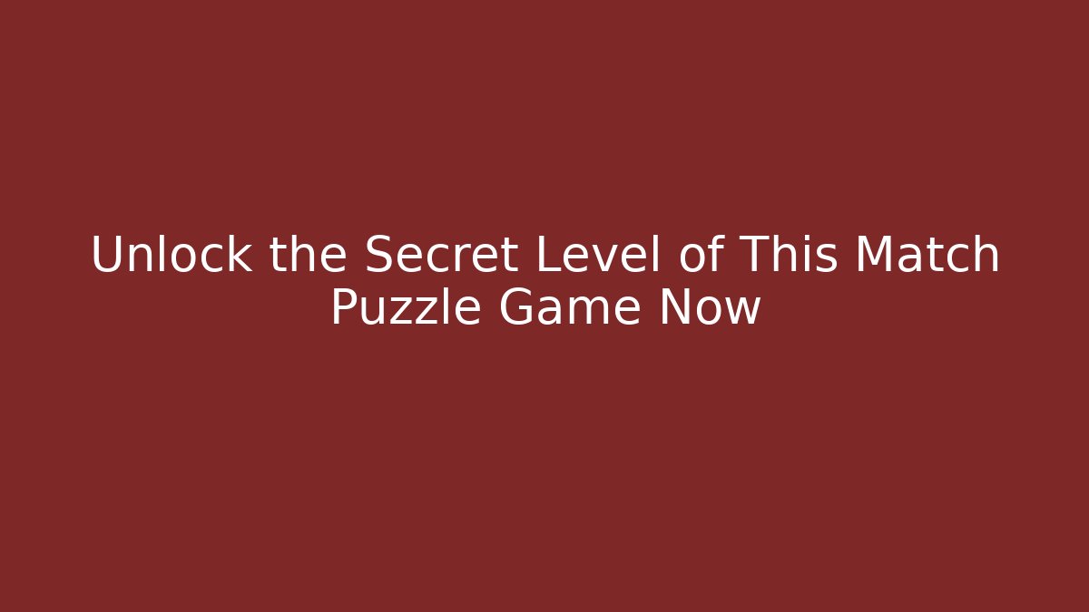 Unlock the Secret Level of This Match Puzzle Game Now