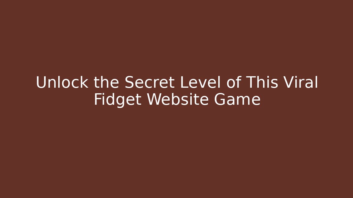Unlock the Secret Level of This Viral Fidget Website Game