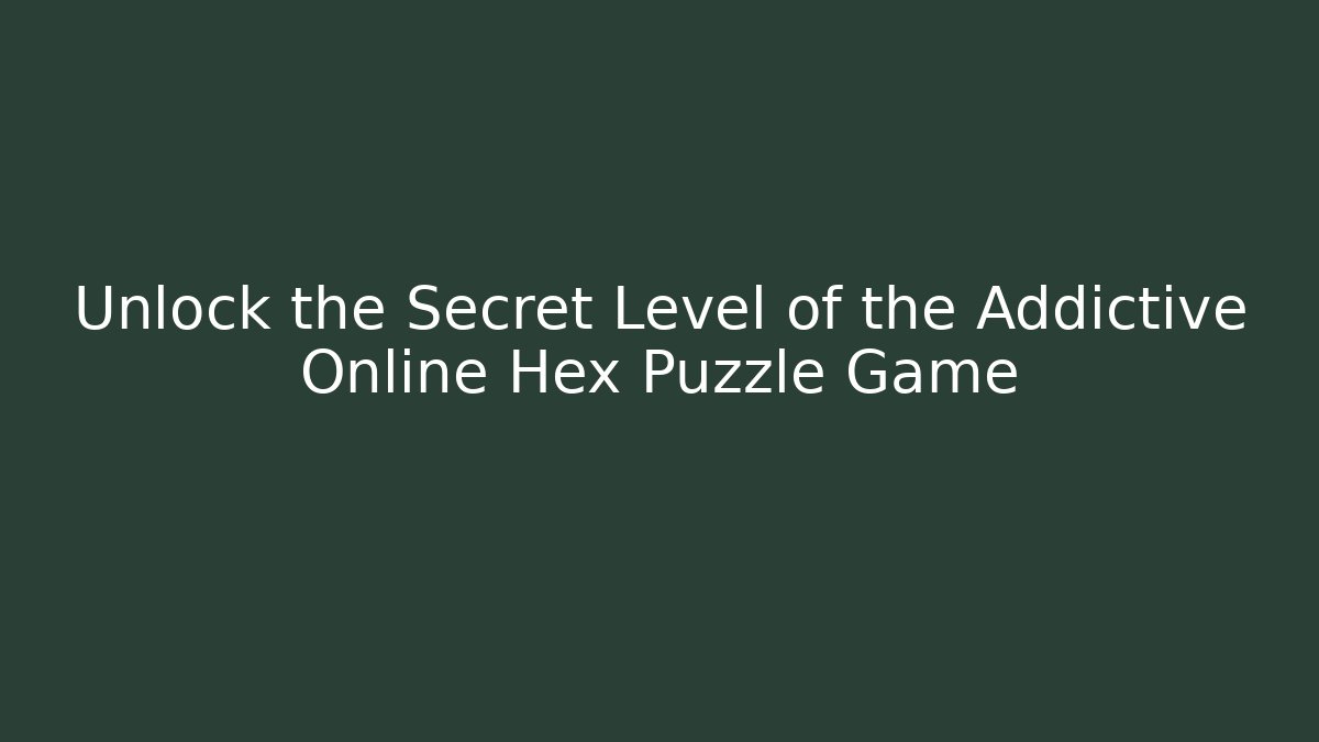 Unlock the Secret Level of the Addictive Online Hex Puzzle Game
