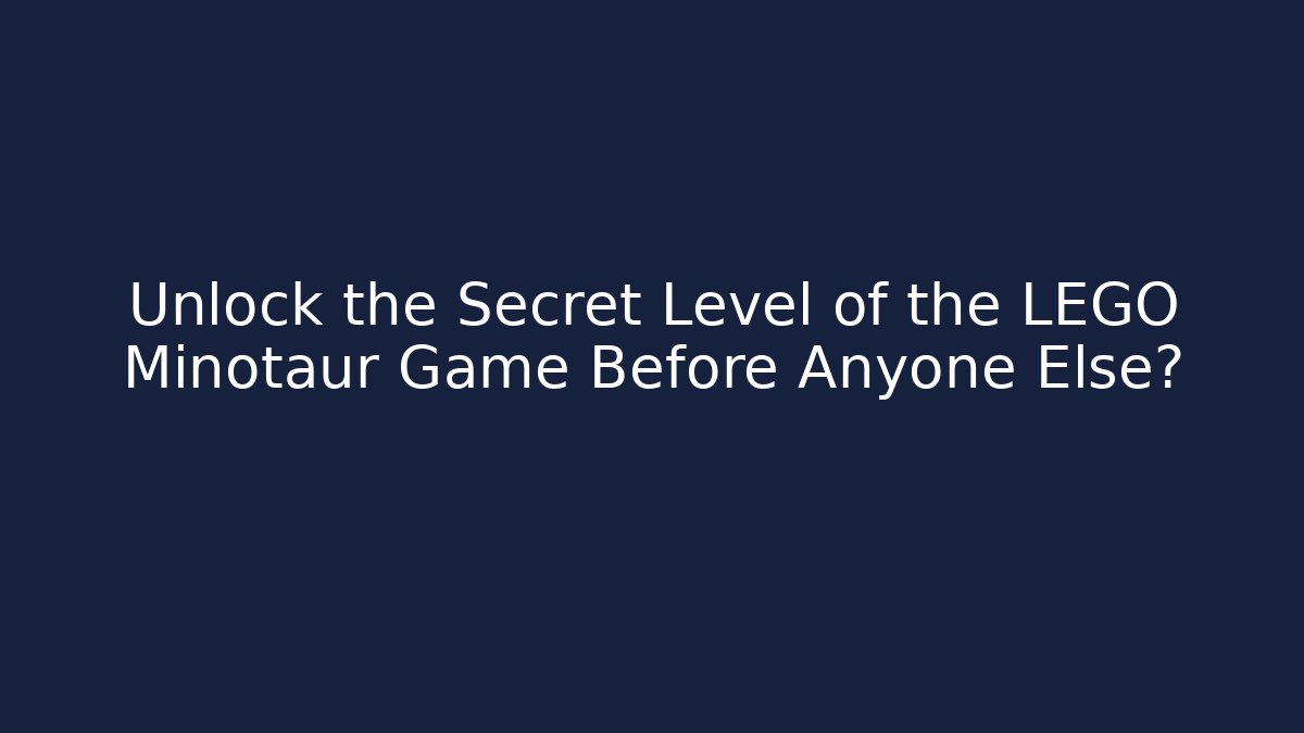 Unlock the Secret Level of the LEGO Minotaur Game Before Anyone Else?