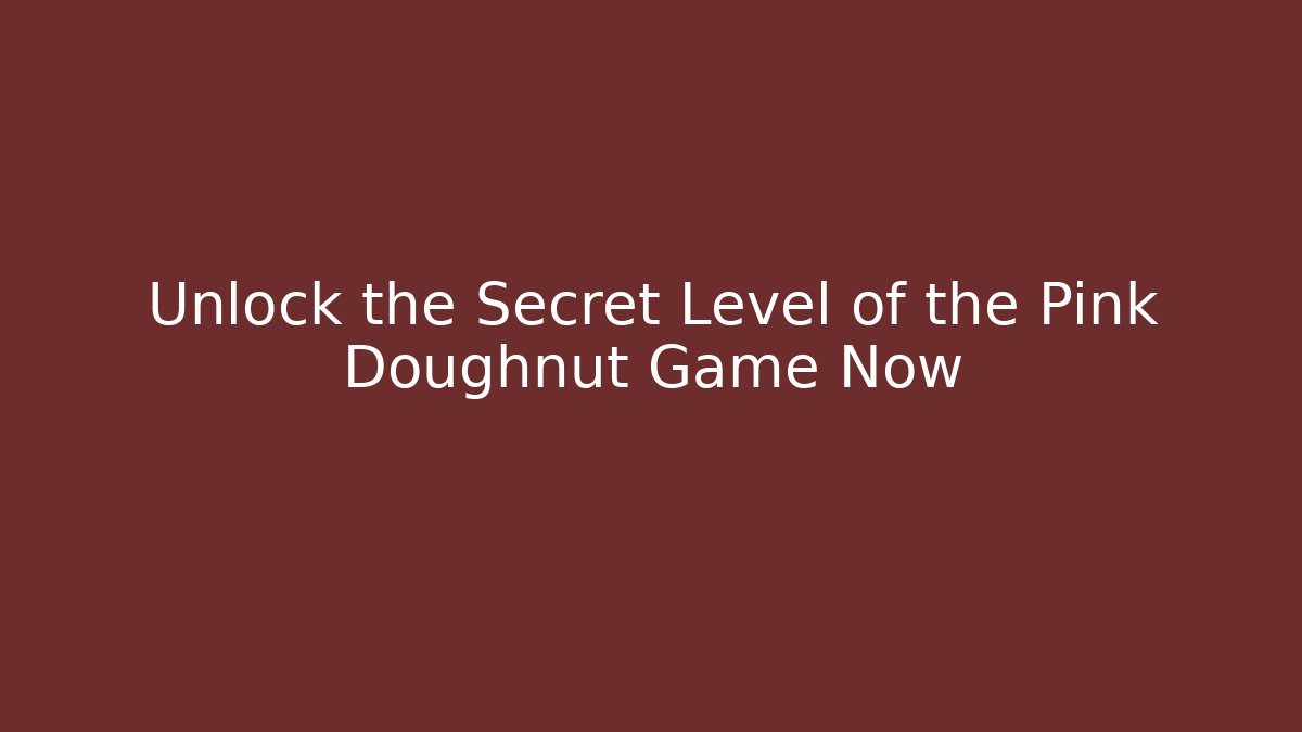 Unlock the Secret Level of the Pink Doughnut Game Now