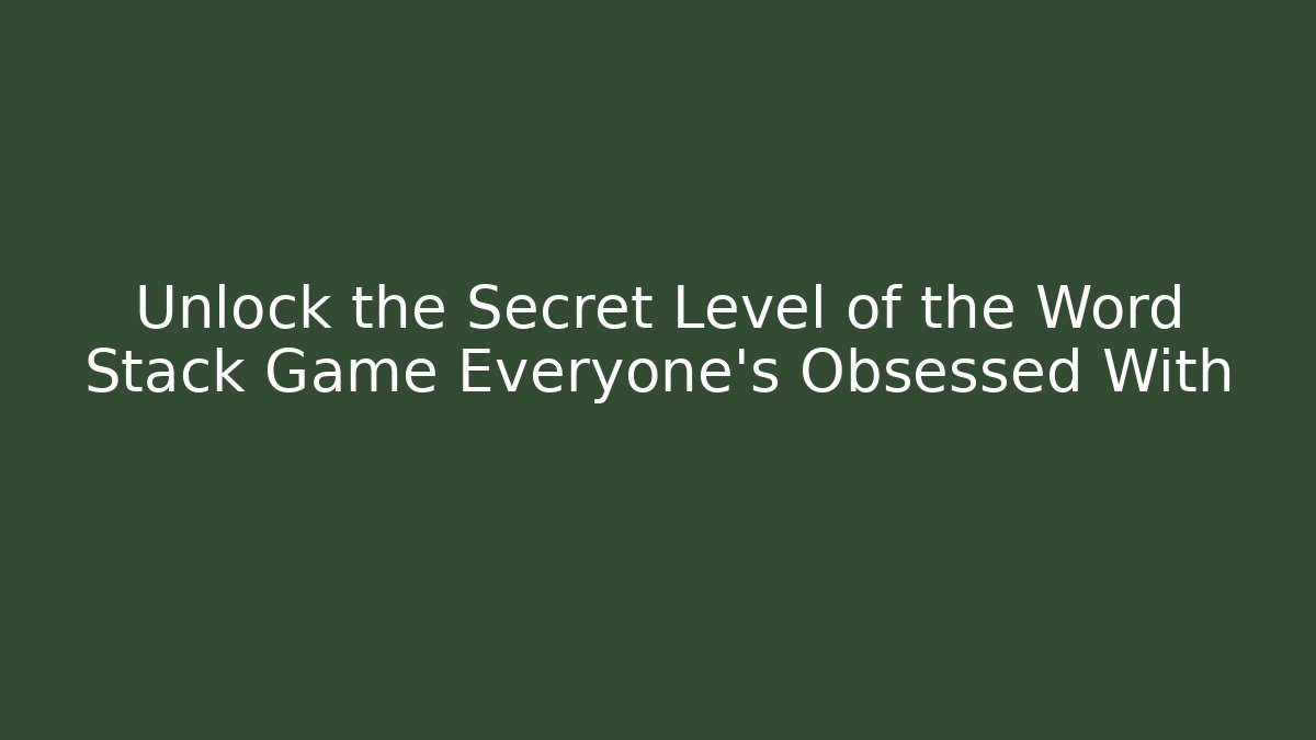 Unlock the Secret Level of the Word Stack Game Everyone’s Obsessed With
