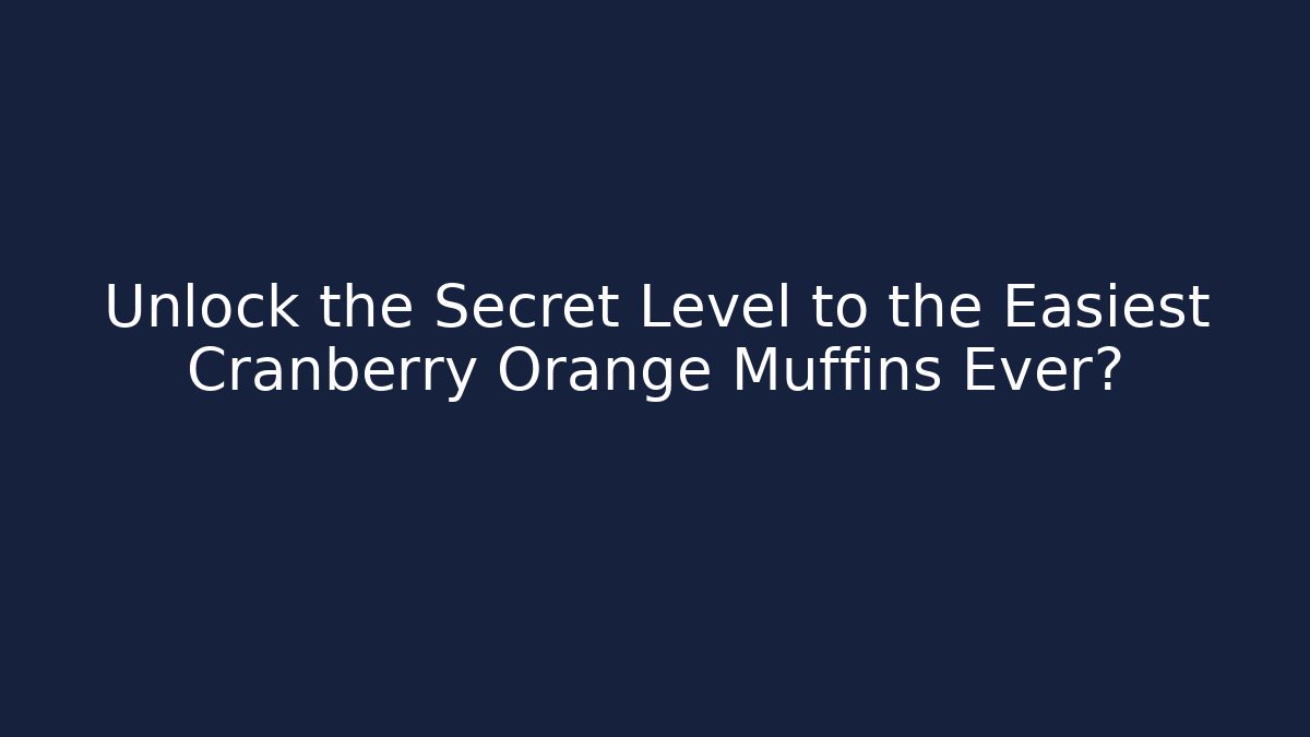 Unlock the Secret Level to the Easiest Cranberry Orange Muffins Ever?